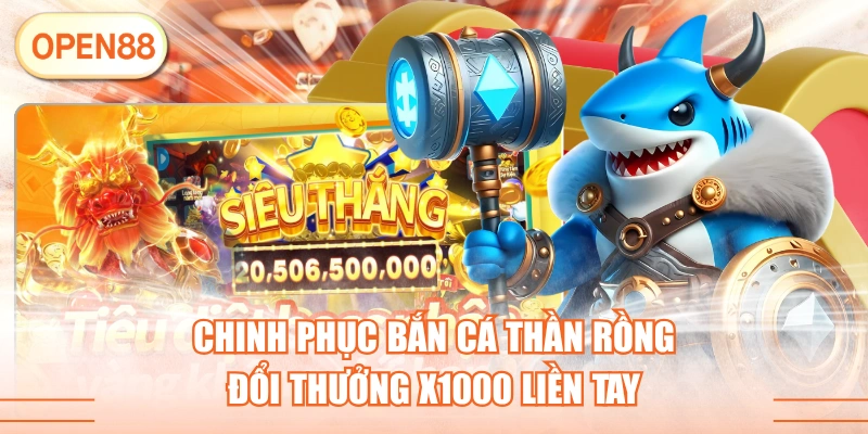 Chinh Phục Bắn Cá Thần Rồng Đổi Thưởng X1000 Liền Tay